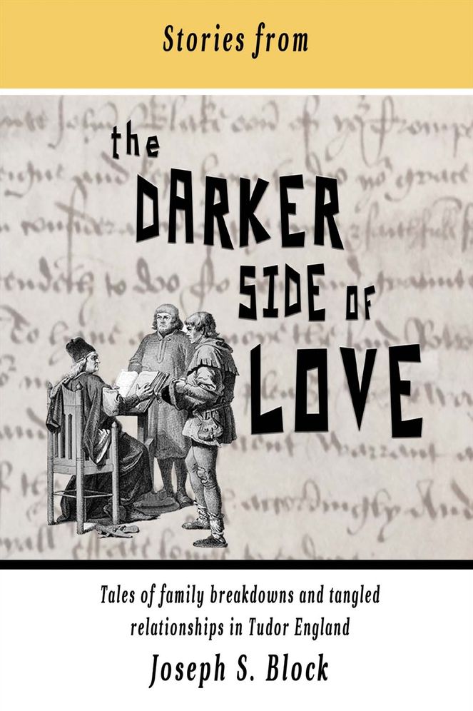 Stories from the Darker Side of Love: Tales of Broken Families and Tangled Relationships in Tudor England