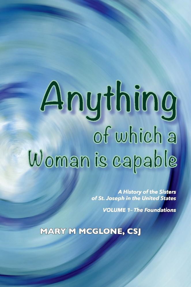 Anything of Which a Woman Is Capable: A History of the Sisters of St. Joseph in the United States, Volume 1.