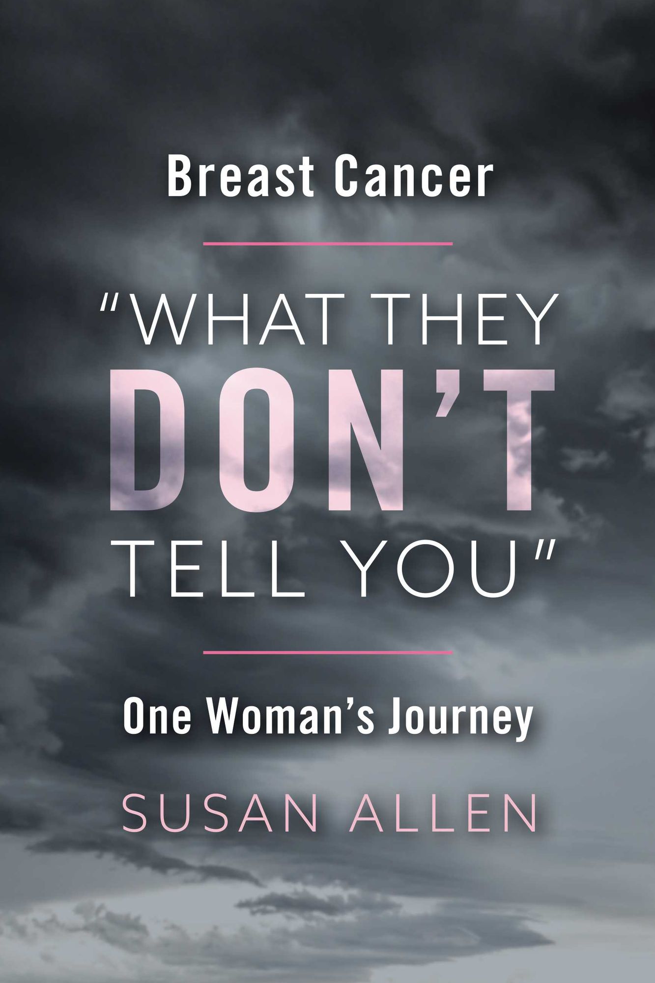 BREAST CANCER "WHAT THEY DON'T TELL YOU" ONE WOMAN'S JOURNEY