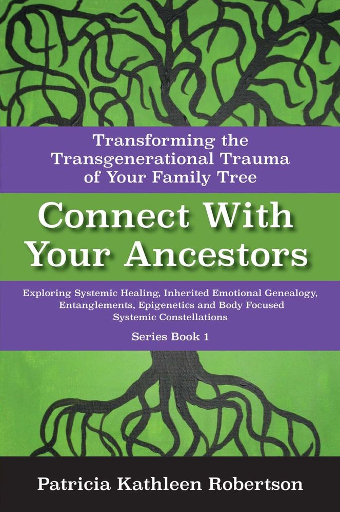 Connect With Your Ancestors: Transforming the Transgenerational Trauma of Your Family Tree: Exploring Systemic Healing, Inherited Emotional Genealogy, Entanglements, E