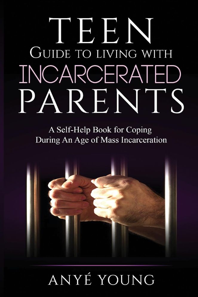 Teen Guide to Living with Incarcerated Parents: A Self-Help Book for Coping During an Age of Mass Incarceration