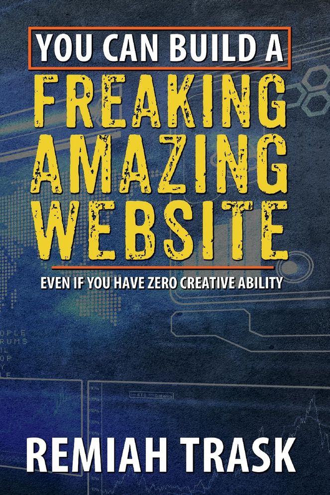 You Can Build a Freaking Amazing Website: Even If You Have Zero Creative Ability