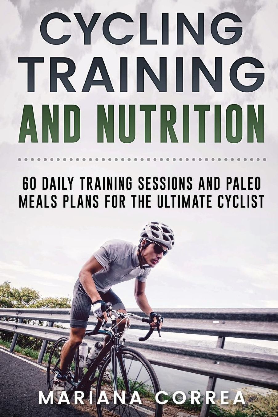 CYCLING TRAINING and NUTRITION: 60 DAILY TRAINING SESSIONS AND PALEO MEALS PLANS For THE ULTIMATE CYCLIST