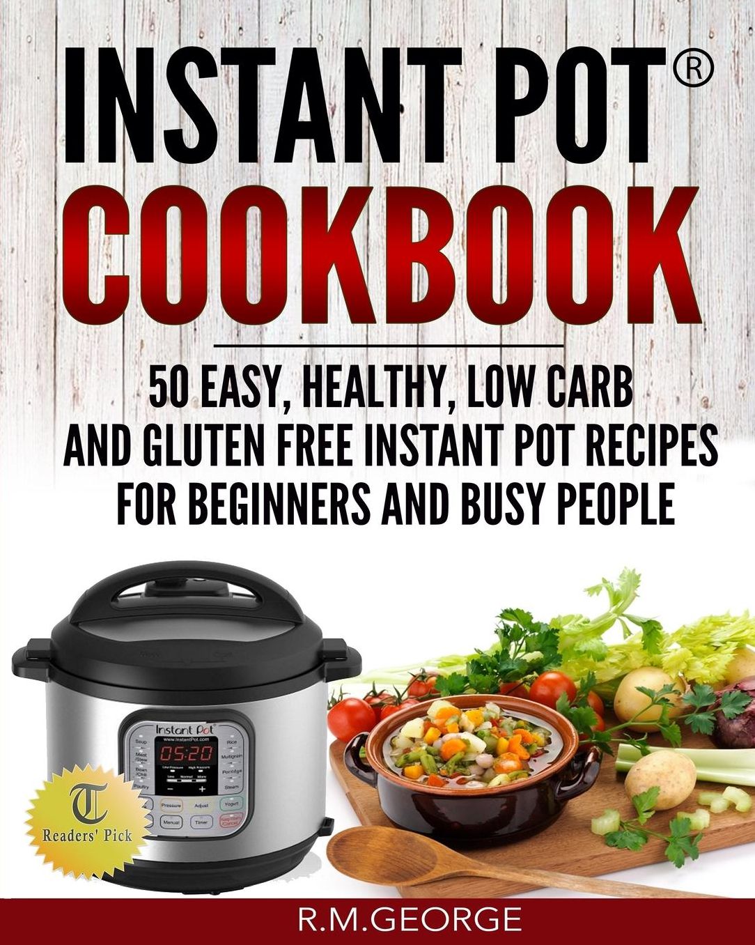 Instant Pot Cookbook: 50 Easy, Healthy, Low-Carb amp; Gluten-Free Instant Potreg; Recipes for Beginners and Busy People!