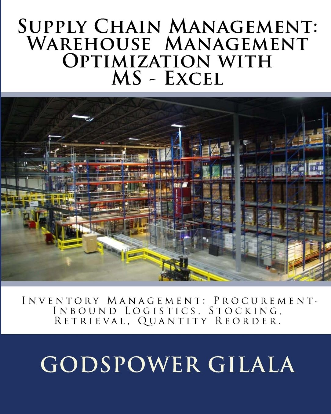 Supply Chain Management: Warehouse Management Optimization with MS - Excel: Inventory Management: Procurement- Inbound Logistics, Stocking, Retrieval, Quantity Reorder.