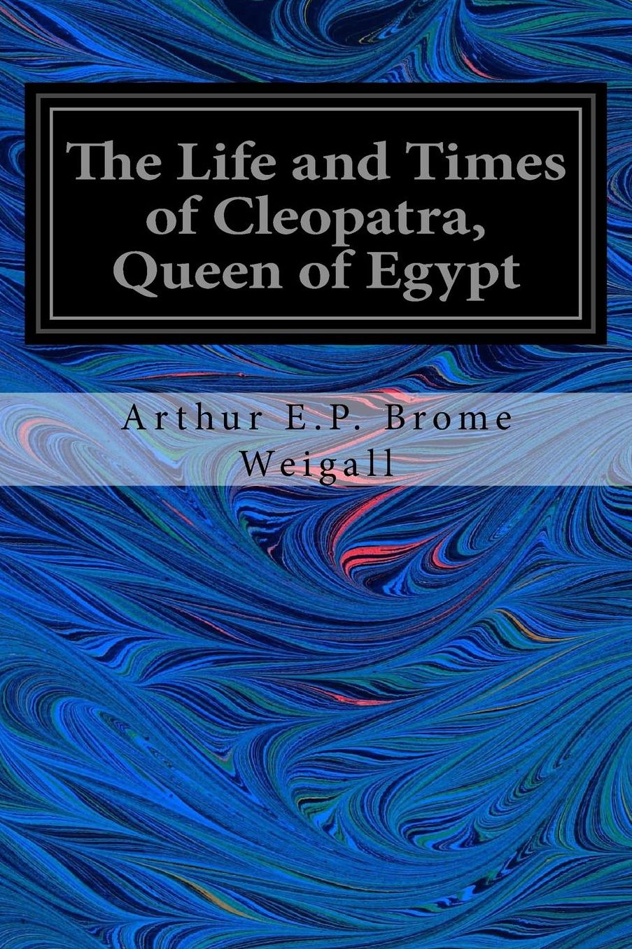 The Life and Times of Cleopatra, Queen of Egypt