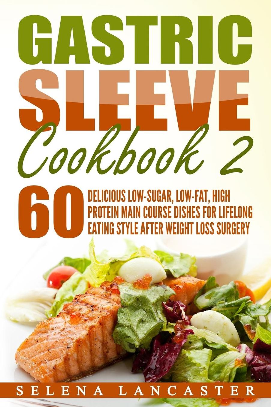 Gastric Sleeve Cookbook: MAIN COURSE - 60 Delicious Low-Carb, Low-Sugar, Low-Fat, High Protein Main Course Dishes for Lifelong Eating Style After Weight Loss Surgery