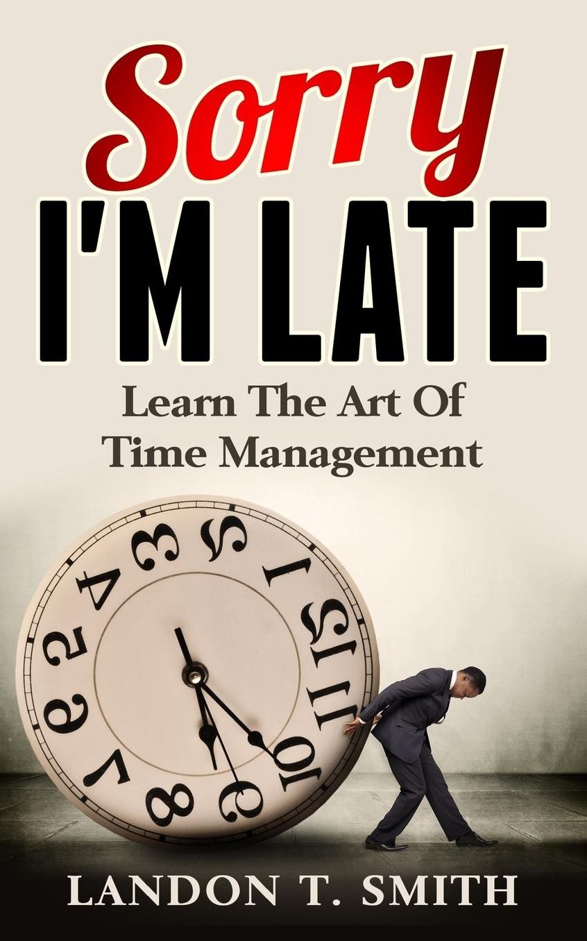 Sorry I'm Late: Learn The Art Of Time Management
