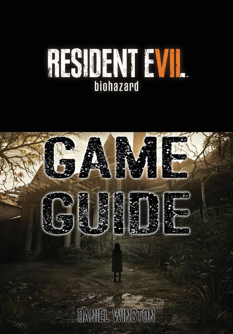 Resident Evil 7 Biohazard Game Guide: The Best And Fullest Gude Book Packed With Walkthroughs, Reviews, Cheats, Secrets And Much More!