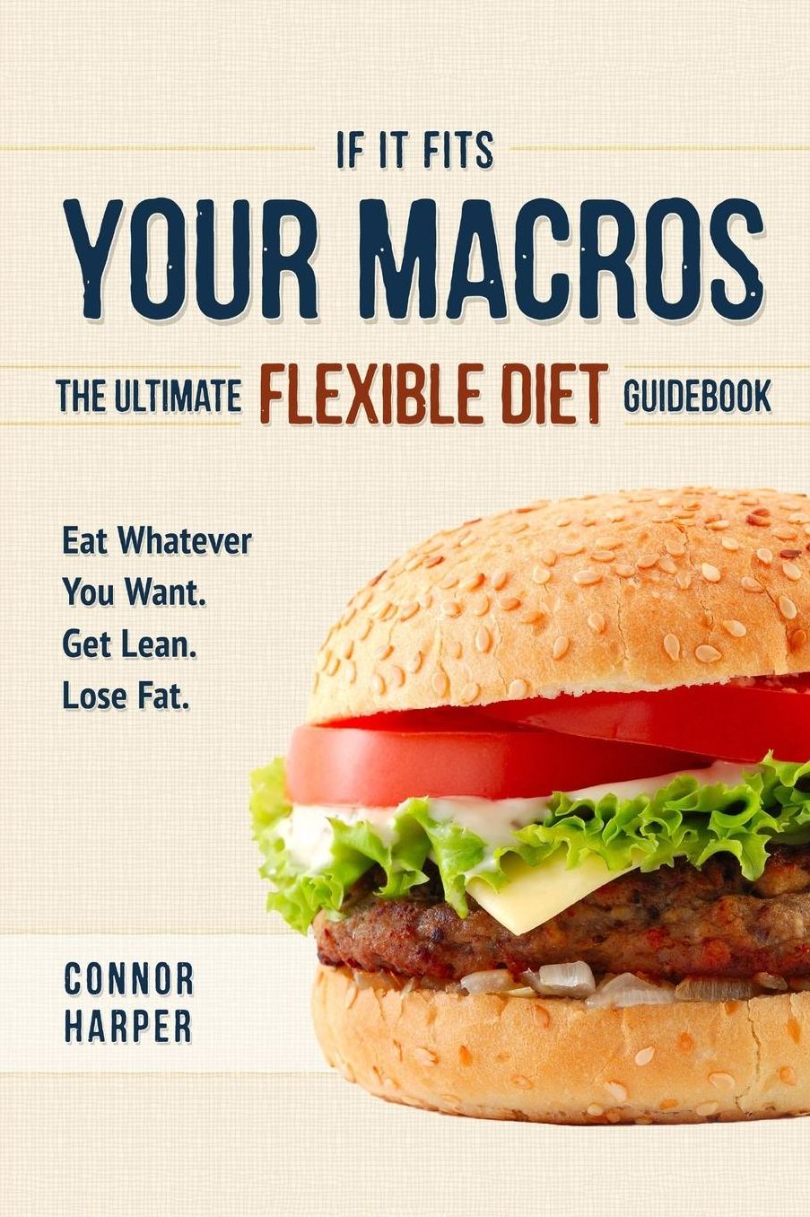 If It Fits Your Macros: The Ultimate Flexible Diet Guidebook: Eat Whatever You Want. Get Lean. Lose Fat.