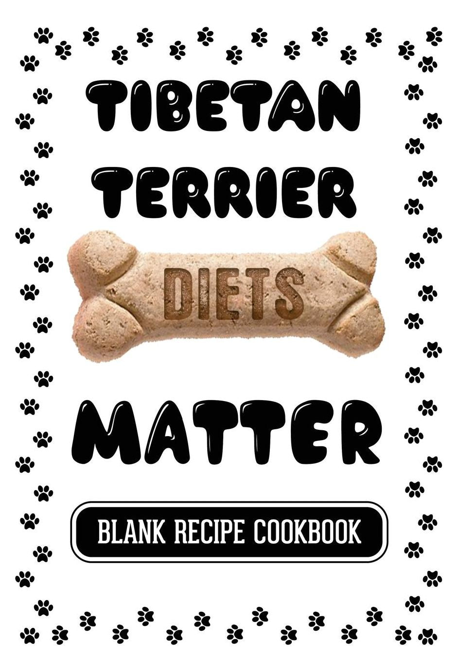 Tibetan Terrier Diets Matter: Your Dogs Diet, Blank Recipe Cookbook, 7 x 10, 100 Blank Recipe Pages