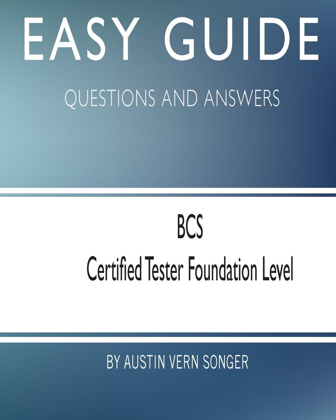 Easy Guide: BCS Certified Tester Foundation Level: Questions and Answers