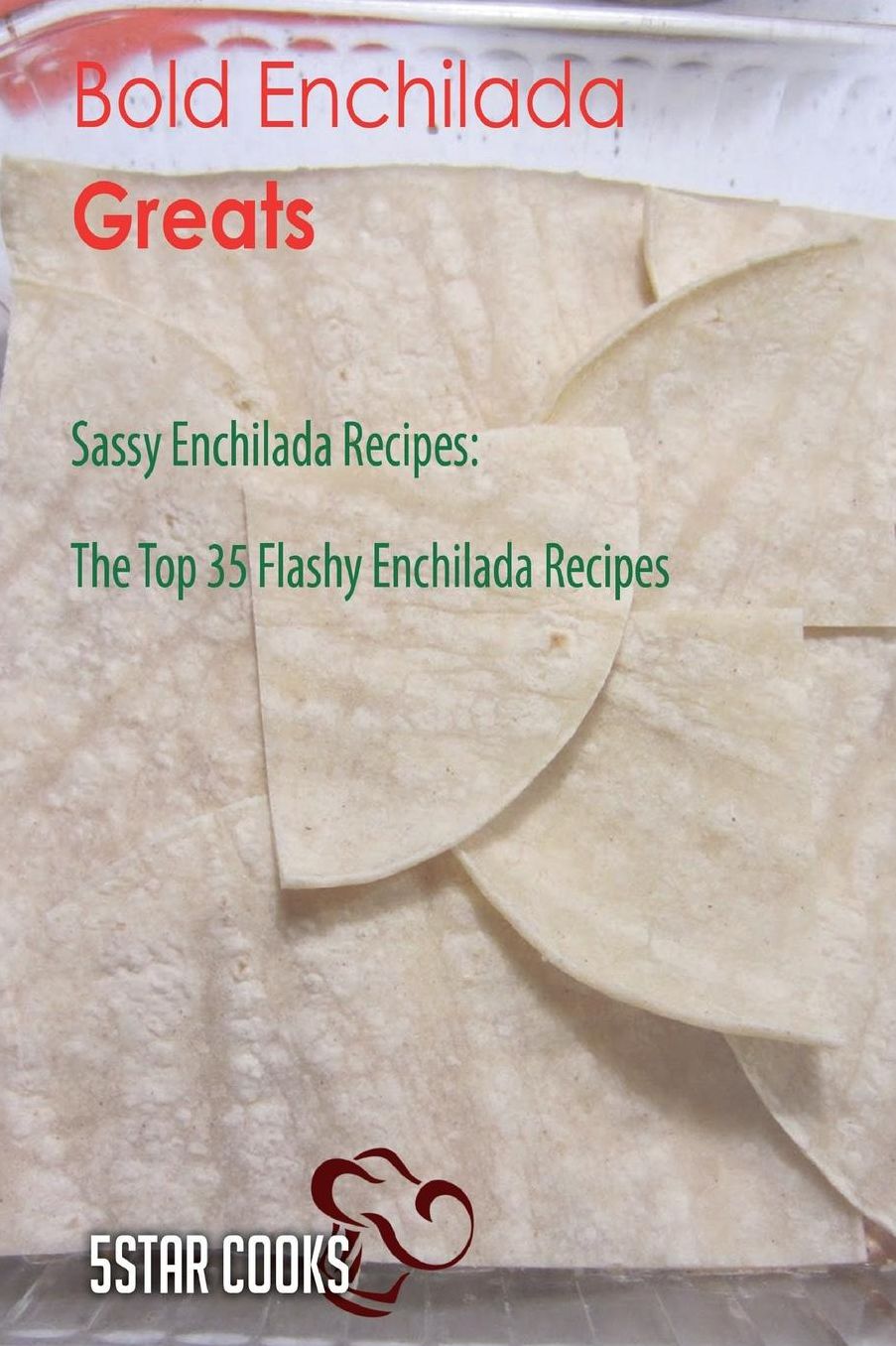 Bold Enchilada Greats: Sassy Enchilada Recipes, The Top 35 Flashy Enchilada Recipes