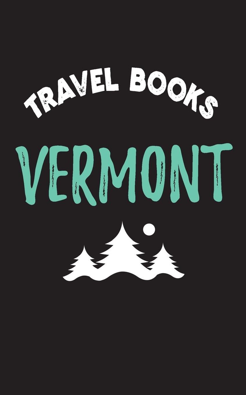 Travel Books Vermont: Blank Travel Journal, 5 x 8, 108 Lined Pages (Travel Planner & Organizer)