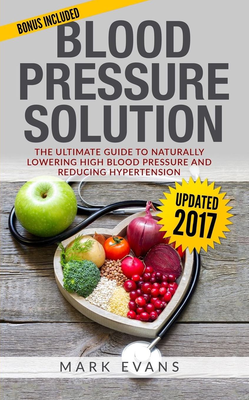 Blood Pressure: Blood Pressure Solution : The Ultimate Guide to Naturally Lowering High Blood Pressure and Reducing Hypertension