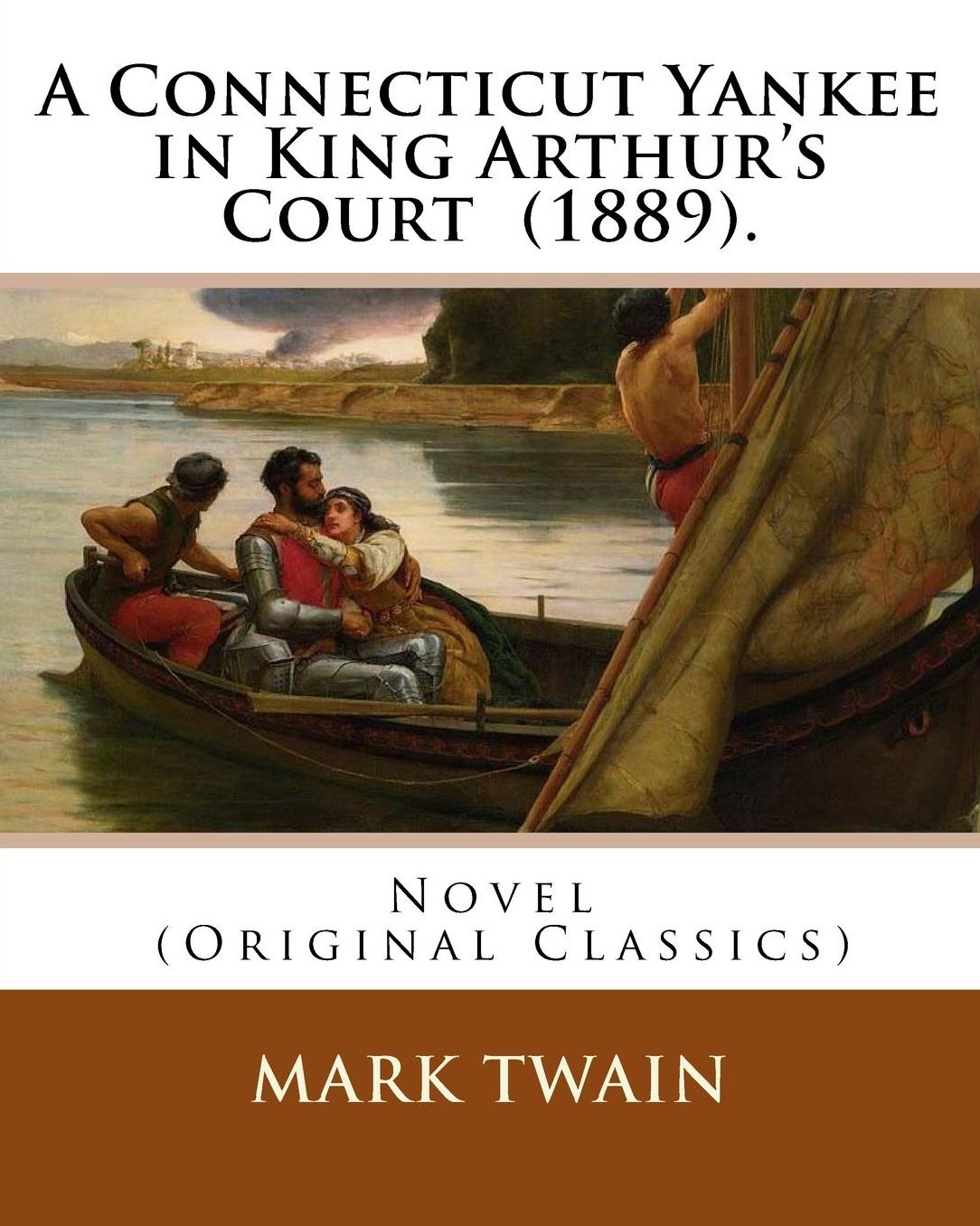 A Connecticut Yankee in King Arthur's Court (1889). by: Mark Twain: Novel (Original Classics)