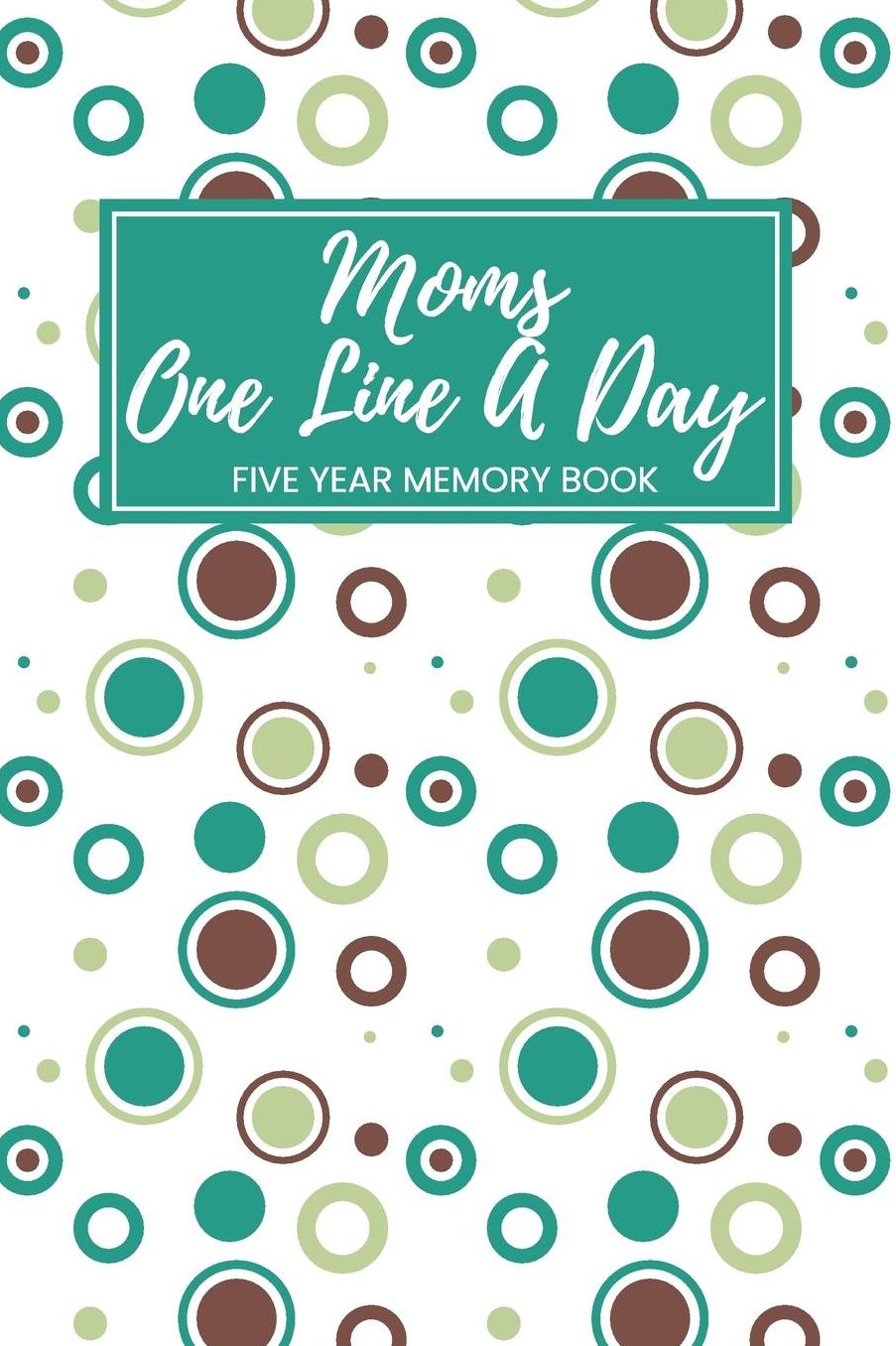 Moms One Line A Day Five Year Memory Book: 5 Years Of Memories, Blank Date No Month, 6 x 9, 365 Lined Pages