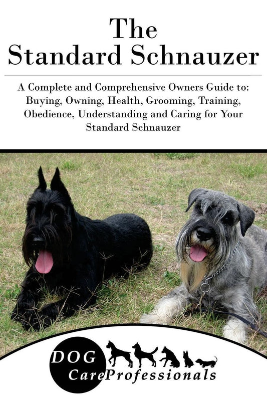 The Standard Schnauzer: A Complete and Comprehensive Owners Guide to: Buying, Owning, Health, Grooming, Training, Obedience, Understanding and Caring for Your Standard Schnauzer