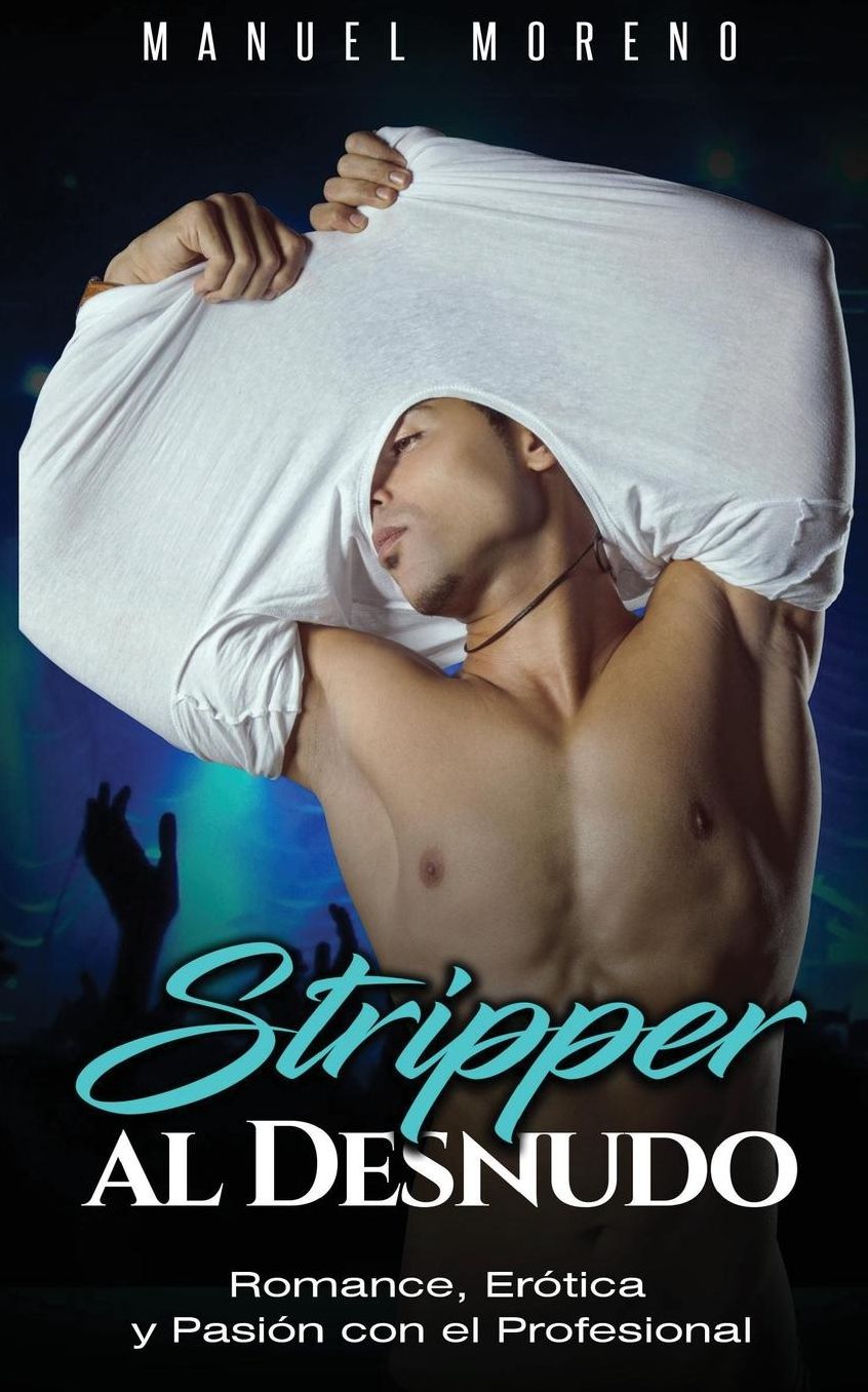 Stripper Al Desnudo: Romance Gay, Erotica y Pasion Con El Profesional