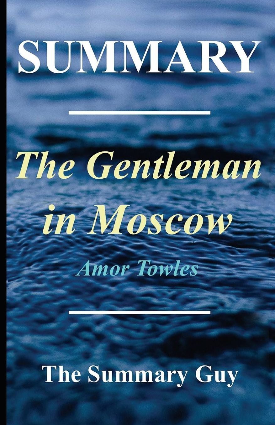Summary - The Gentleman in Moscow: By Amor Towles