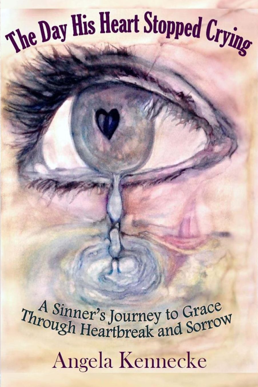 The Day His Heart Stopped Crying: A Sinner's Journey to Grace Through Heartbreak and Sorrow