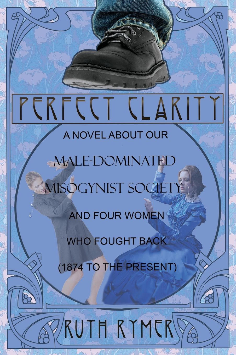 PERFECT CLARITY: A novel about our male-dominated misogynist society and four women who fought back (1874 to the present).