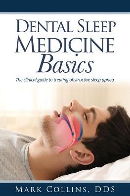 Dental Sleep Medicine Basics: The clinical guide to treating obstructive sleep apnea