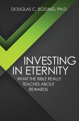 Investing in Eternity: What the Bible Really Teaches about Rewards