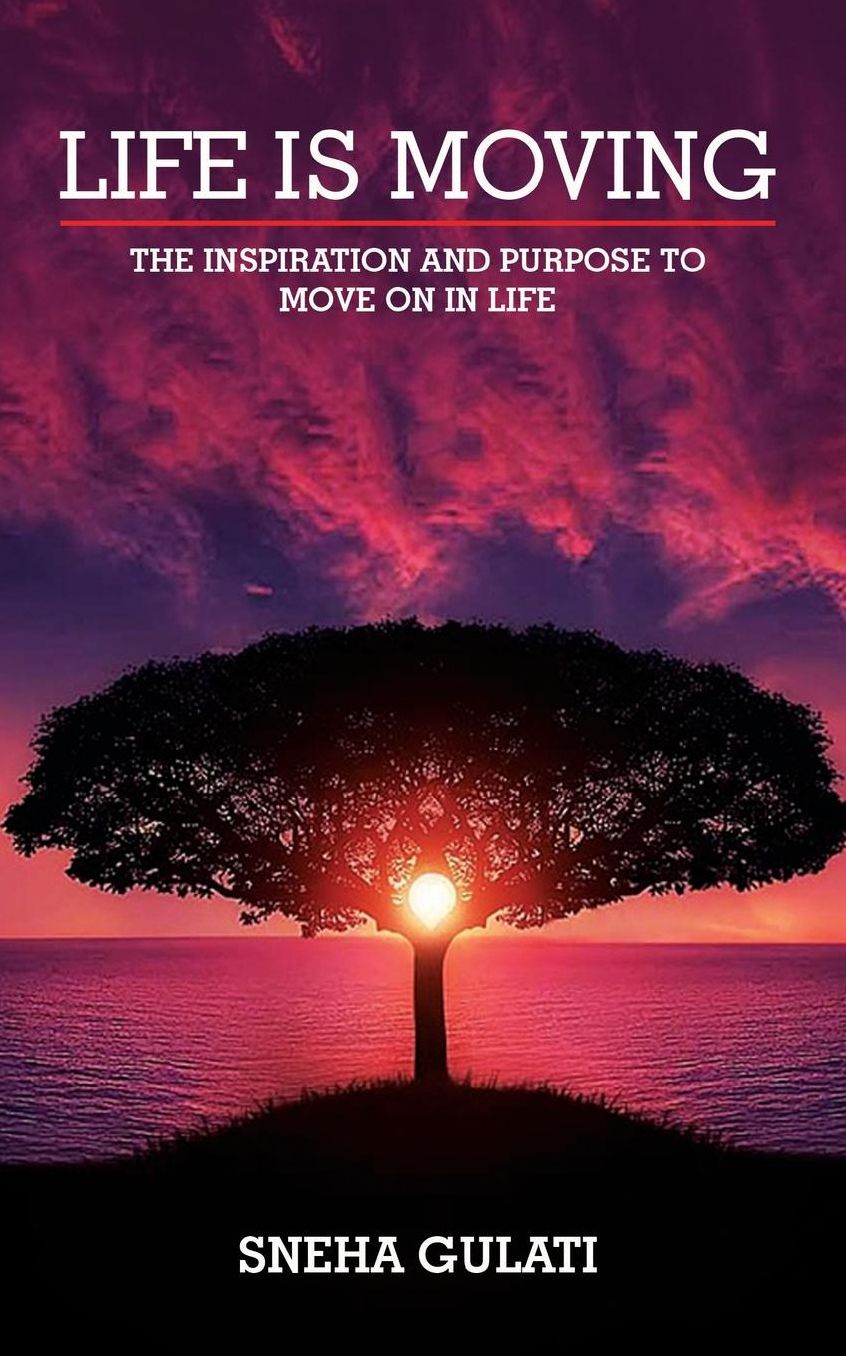 Life Is Moving: The Inspiration and Purpose to Move on in Life