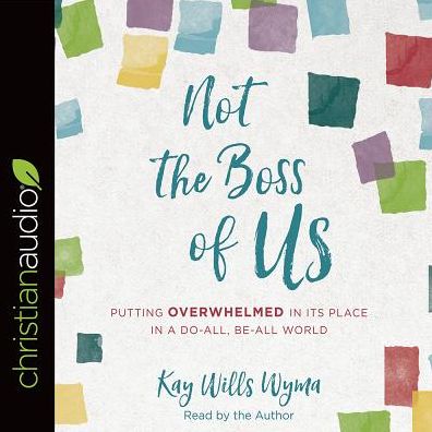 Not the Boss of Us: Putting Overwhelmed in Its Place in a Do-All, Be-All World