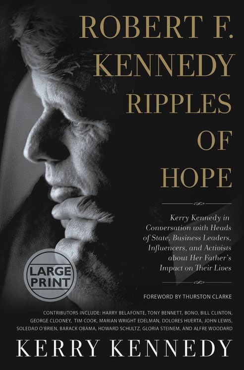 Robert F. Kennedy: Ripples of Hope: Kerry Kennedy Interviews World Leaders, Activists, and Celebrities about Her Father's Influence in Their Lives
