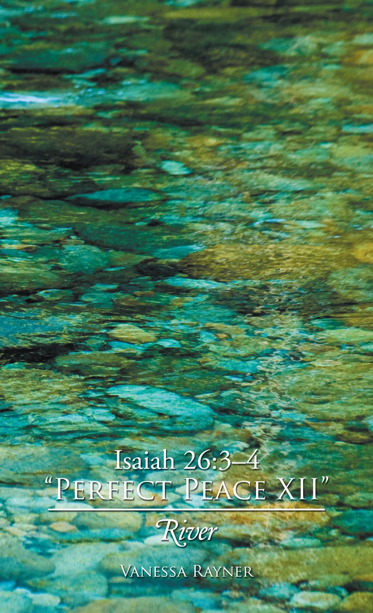 Isaiah 26:3-4 "Perfect Peace Xii": River