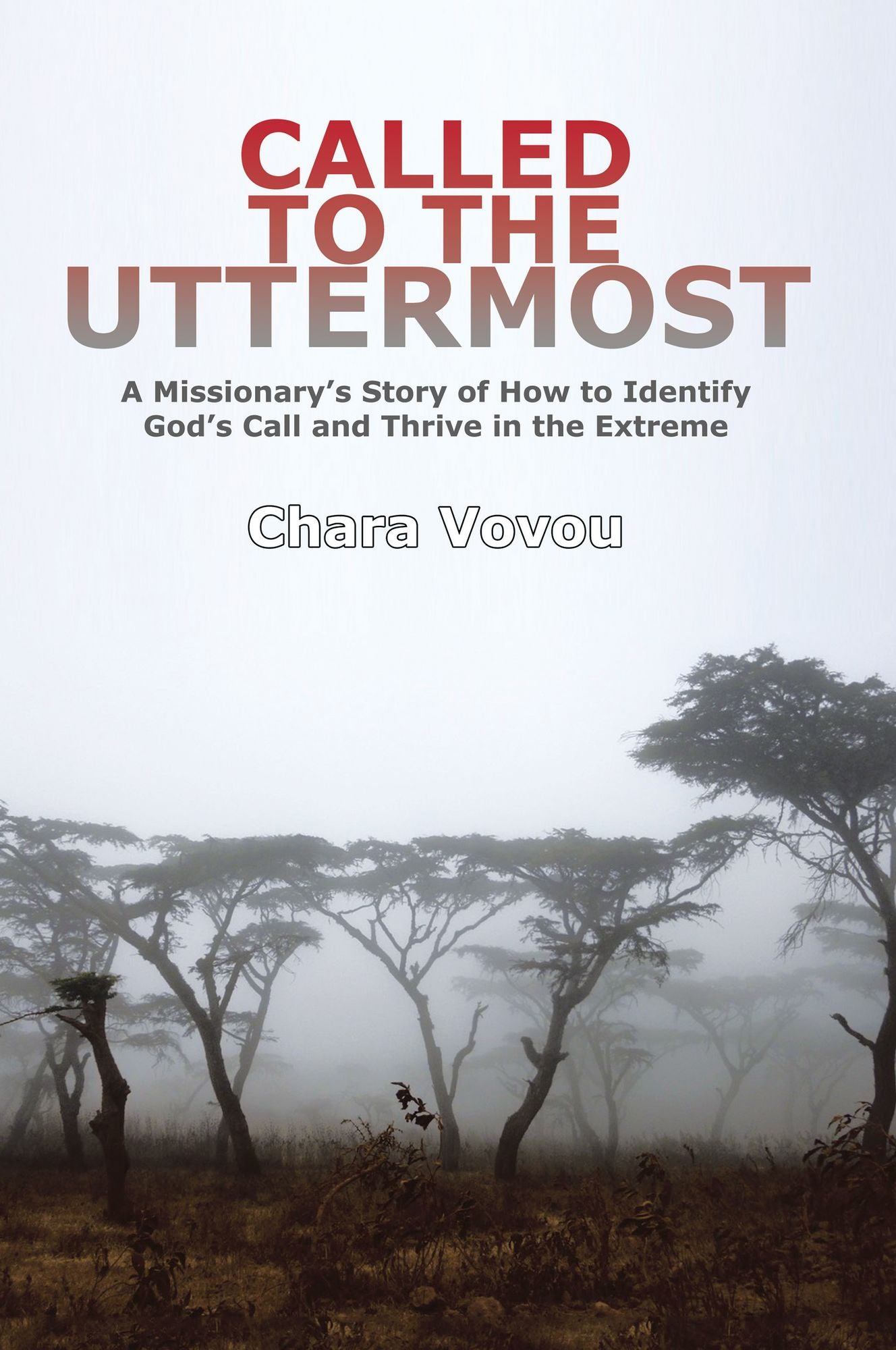 Called to the Uttermost: A Missionary's Story of How to Identify God's Call and Thrive in the Extreme