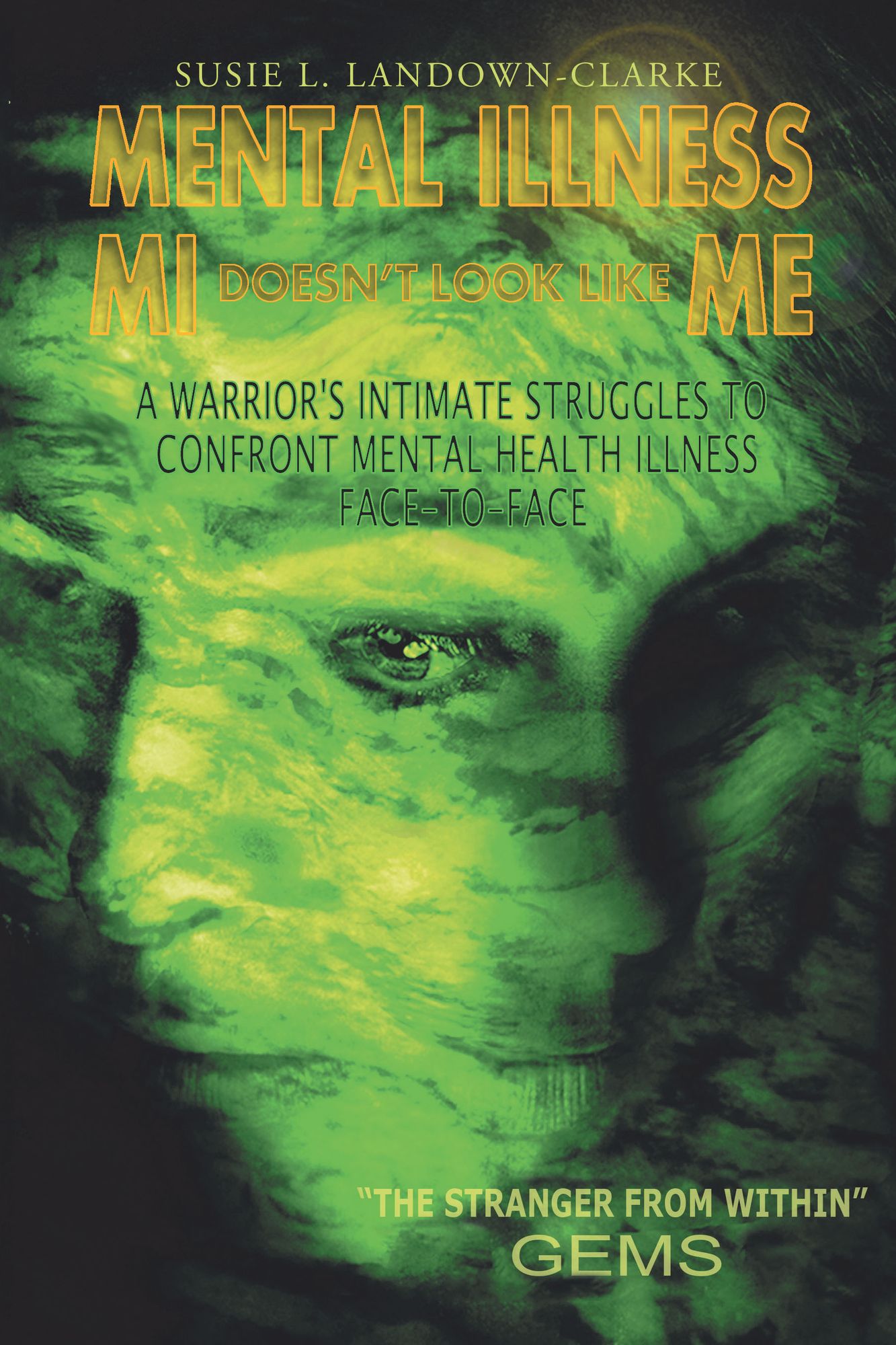 MENTAL ILLNESS MI Doesn't Look Like ME: A Warrior's Intimate Struggle to Confront Mental Health Illness Face-To-Face
