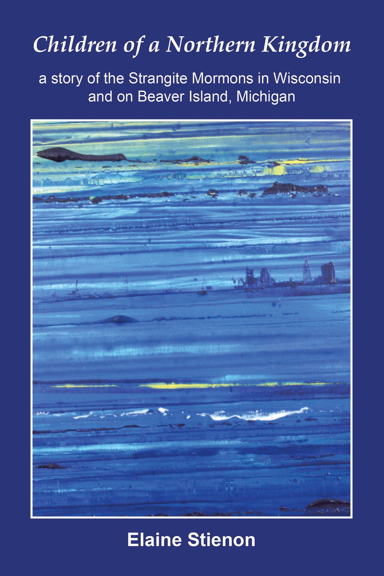 Children of a Northern Kingdom: A Story of the Strangite Mormons in Wisconsin and on Beaver Island, Michigan