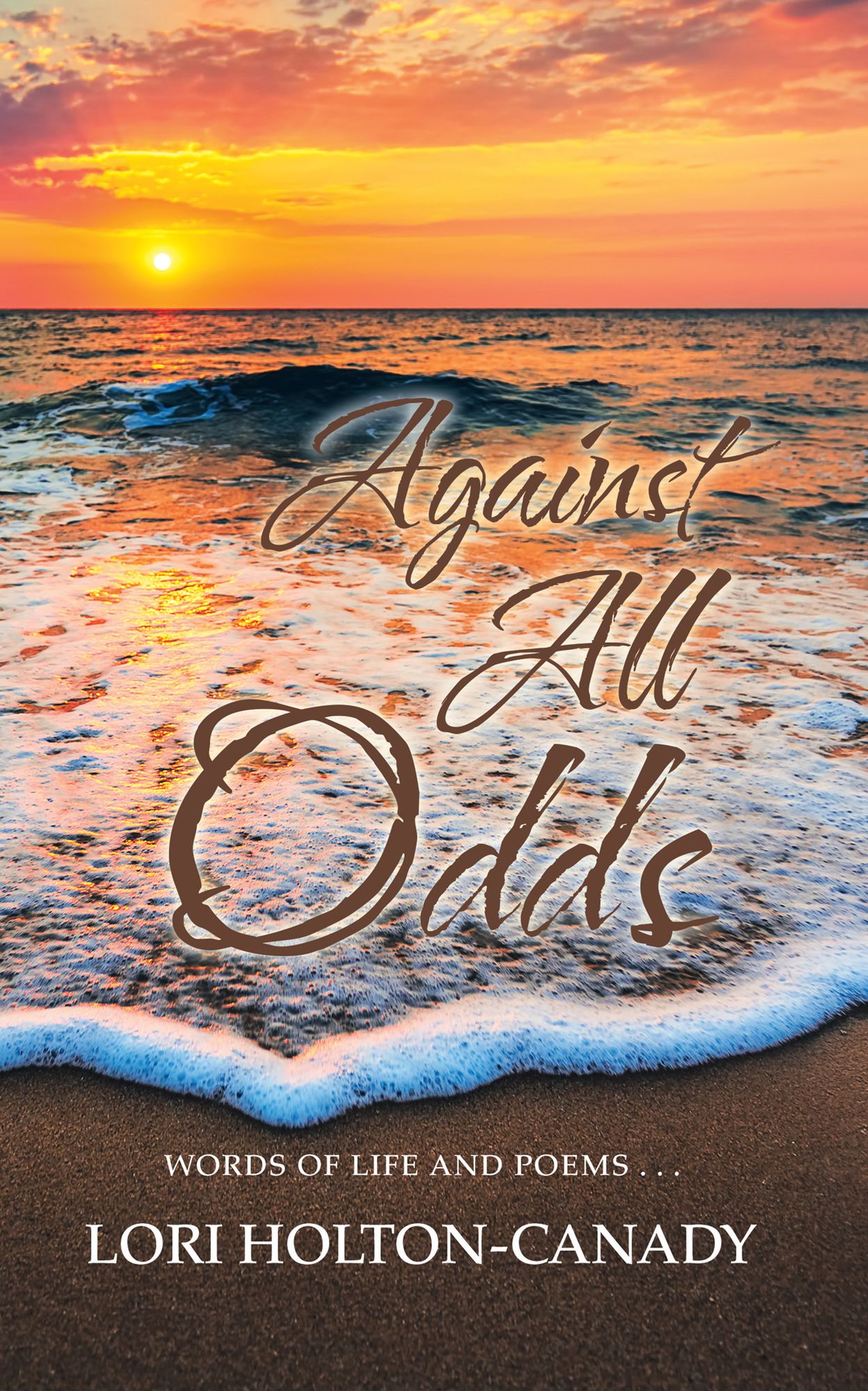 Against All Odds: Words of Life and Poems . . .