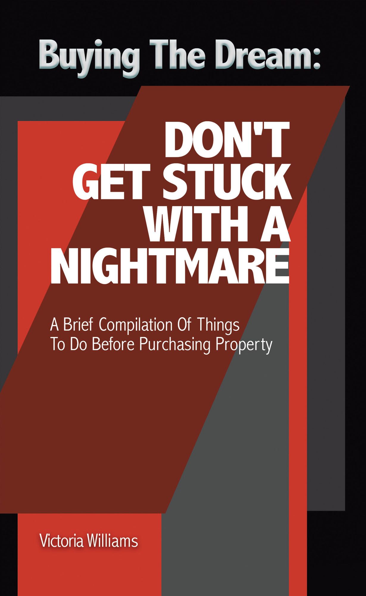 Buying the Dream: Don't Get Stuck with a Nightmare: A Brief Compilation of Things to Do Before Purchasing Property