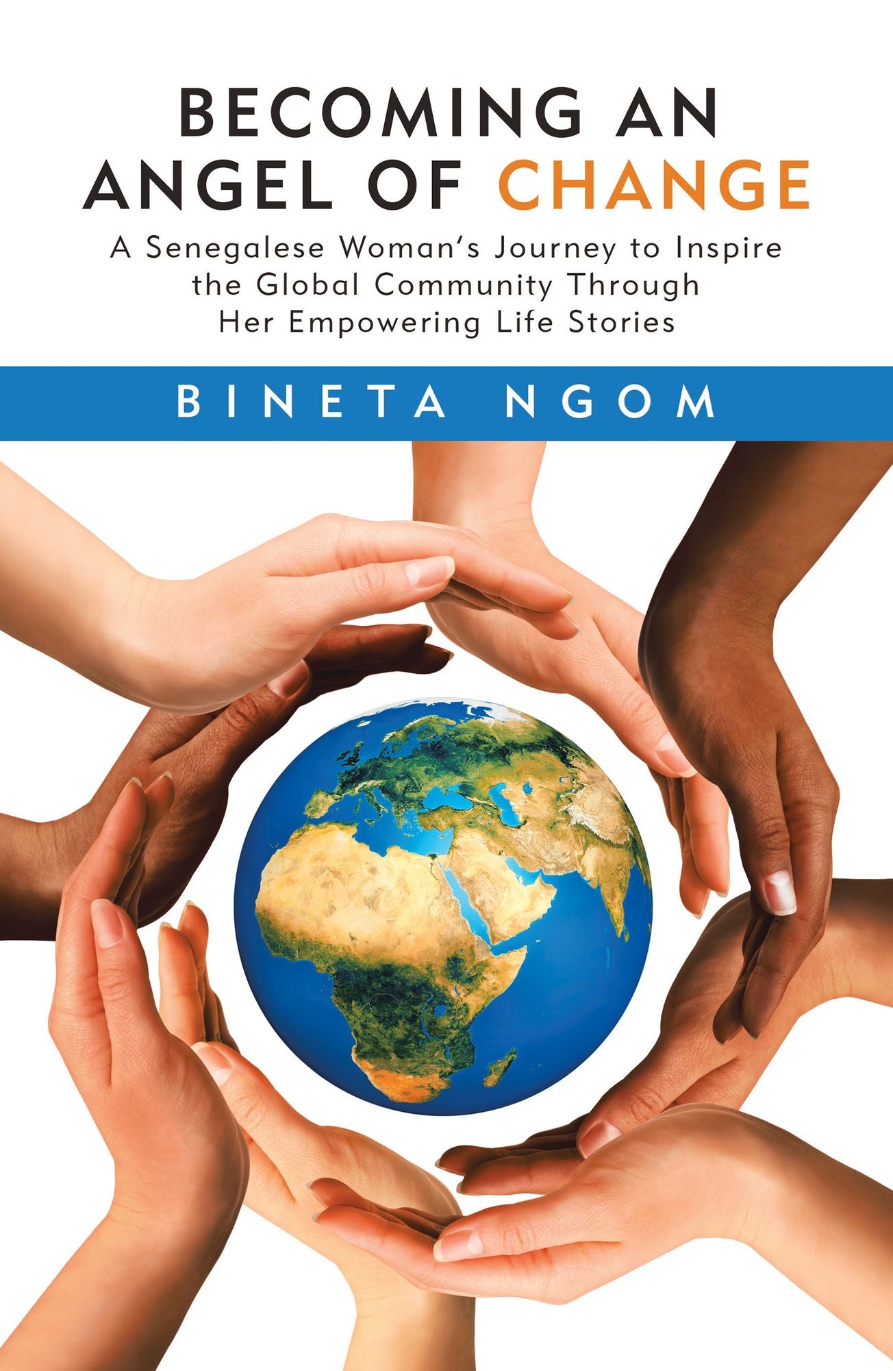Becoming an Angel of Change: A Senegalese Woman'S Journey to Inspire the Global Community Through Her Empowering Life Stories