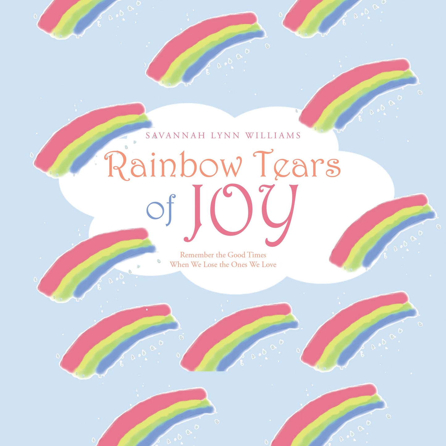 Rainbow Tears of Joy: Remember the Good Times When We Lose the Ones We Love