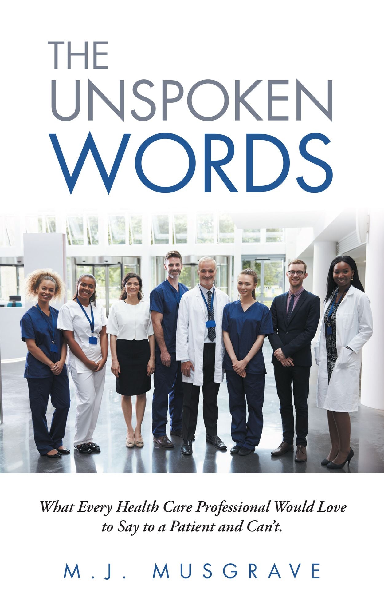 The Unspoken Words: What Every Health Care Professional Would Love to Say to a Patient and Can'T.