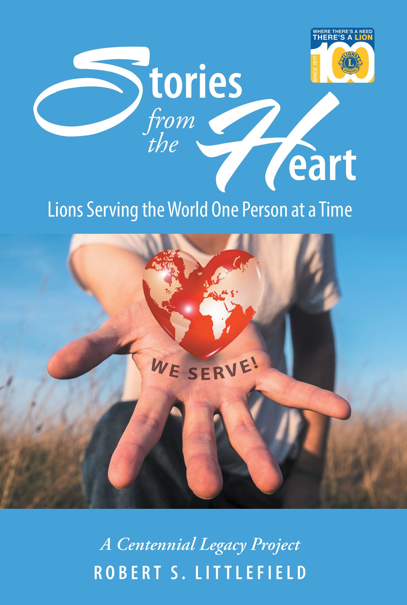 Stories from the Heart: Lions Serving the World One Person at a Time: A Centennial Legacy Project