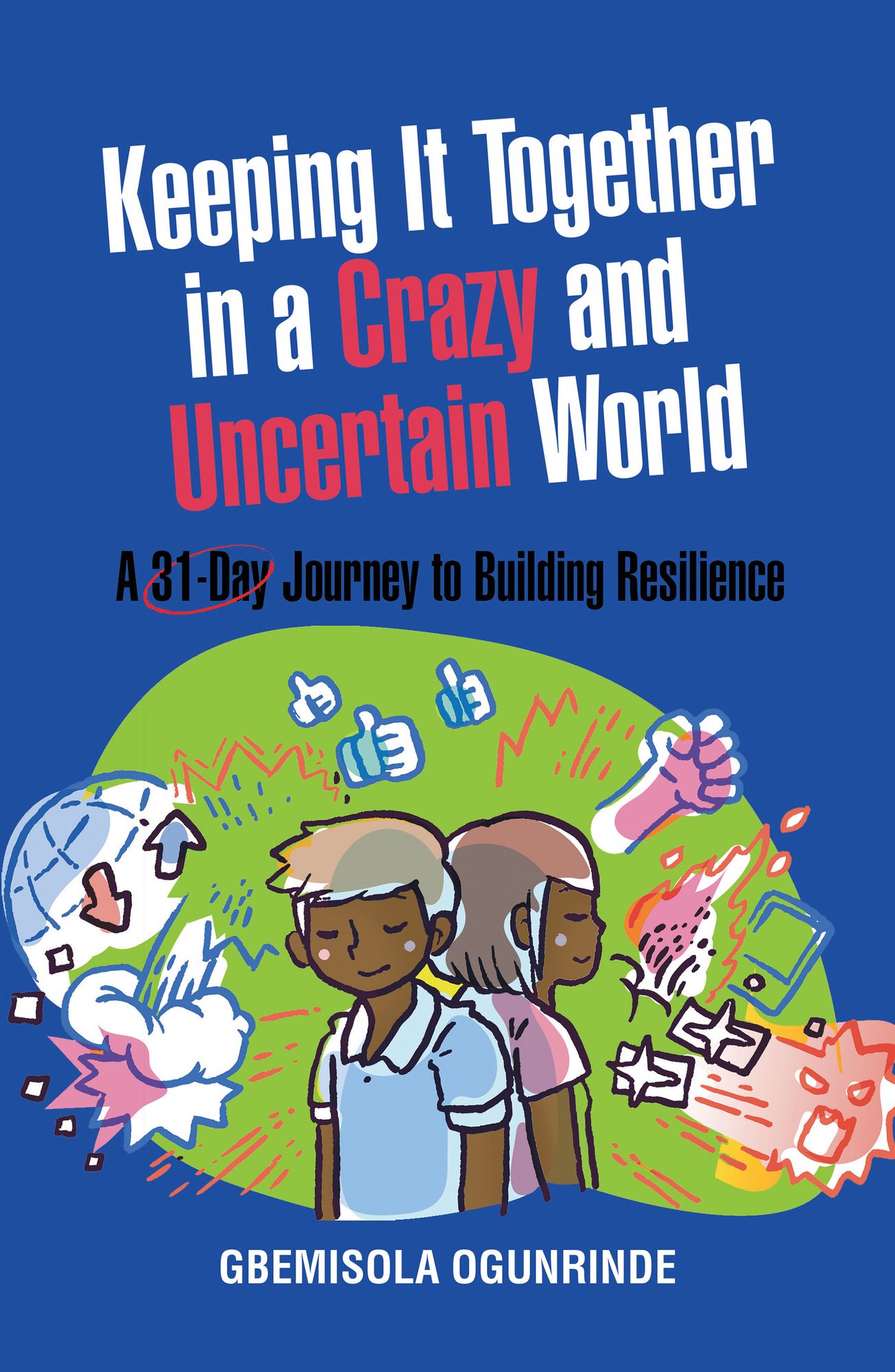 Keeping It Together in a Crazy and Uncertain World: A 31-Day Journey to Building Resilience