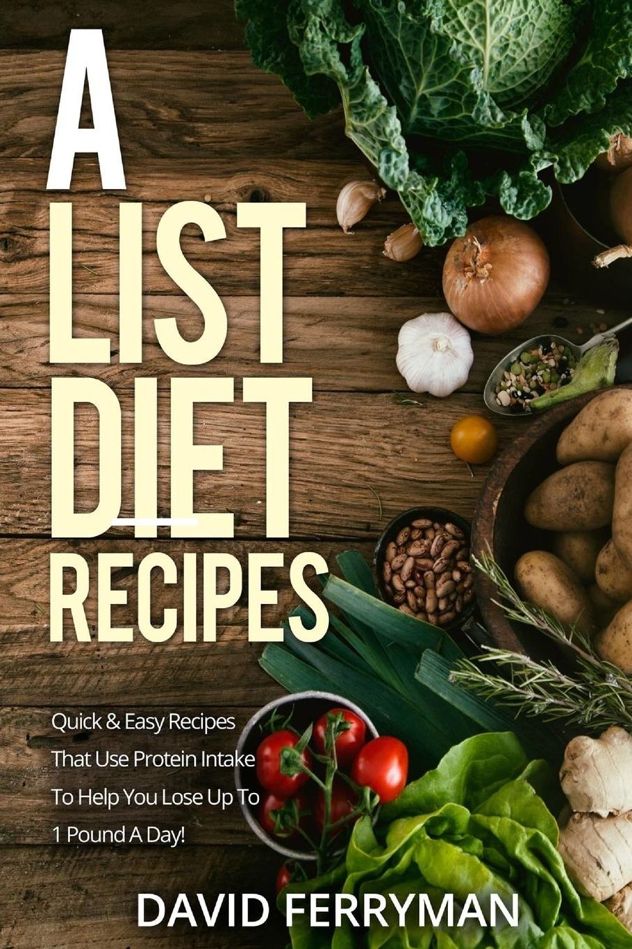 A-List Diet Recipes: Quick & Easy Recipes That Use Protein Intake To Help You Lose Up To 1 Pound A Day!