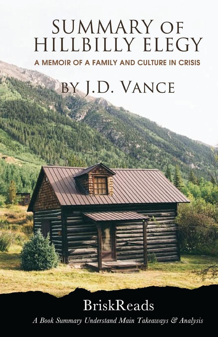Summary: The Hillbilly Elegy: A Memoir of a Family and Culture In Crisis by J.D. Vance Understand Main TakeAways & Analysis