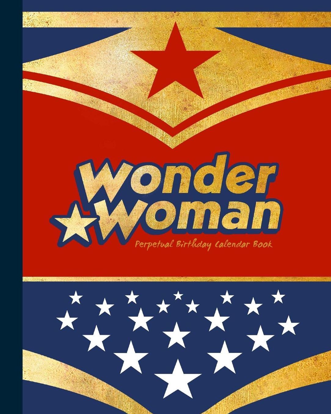 Perpetual Birthday Calendar Book: Party Event Planner / Gift Log / At a Glance Date Planner & Diary for all Dates to Remember ( Softback * 8 x 10 inch * Wonder Woman )
