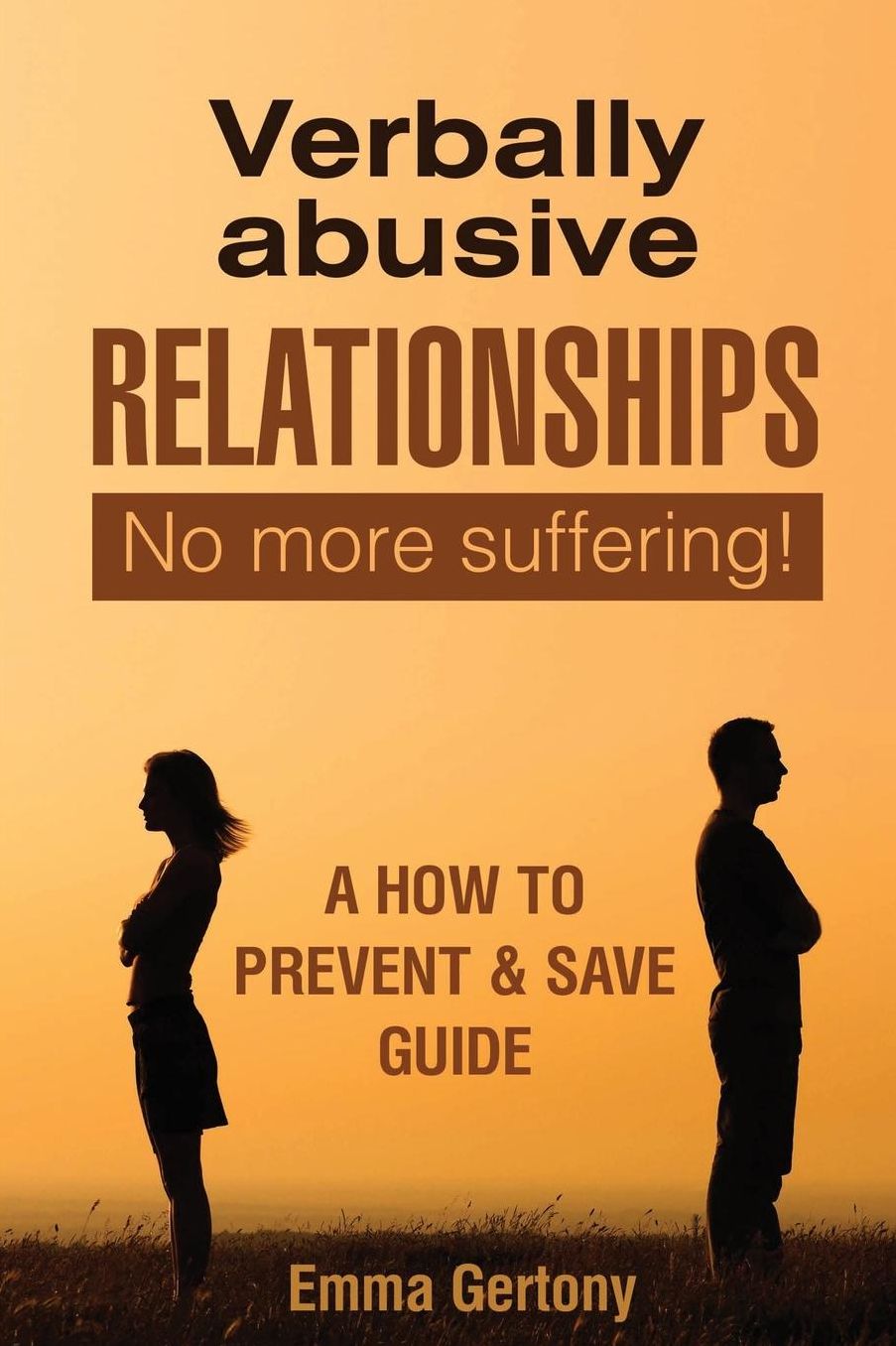 Verbally Abusive Relationships: No More Suffering! a How to Prevent & Save Guide.