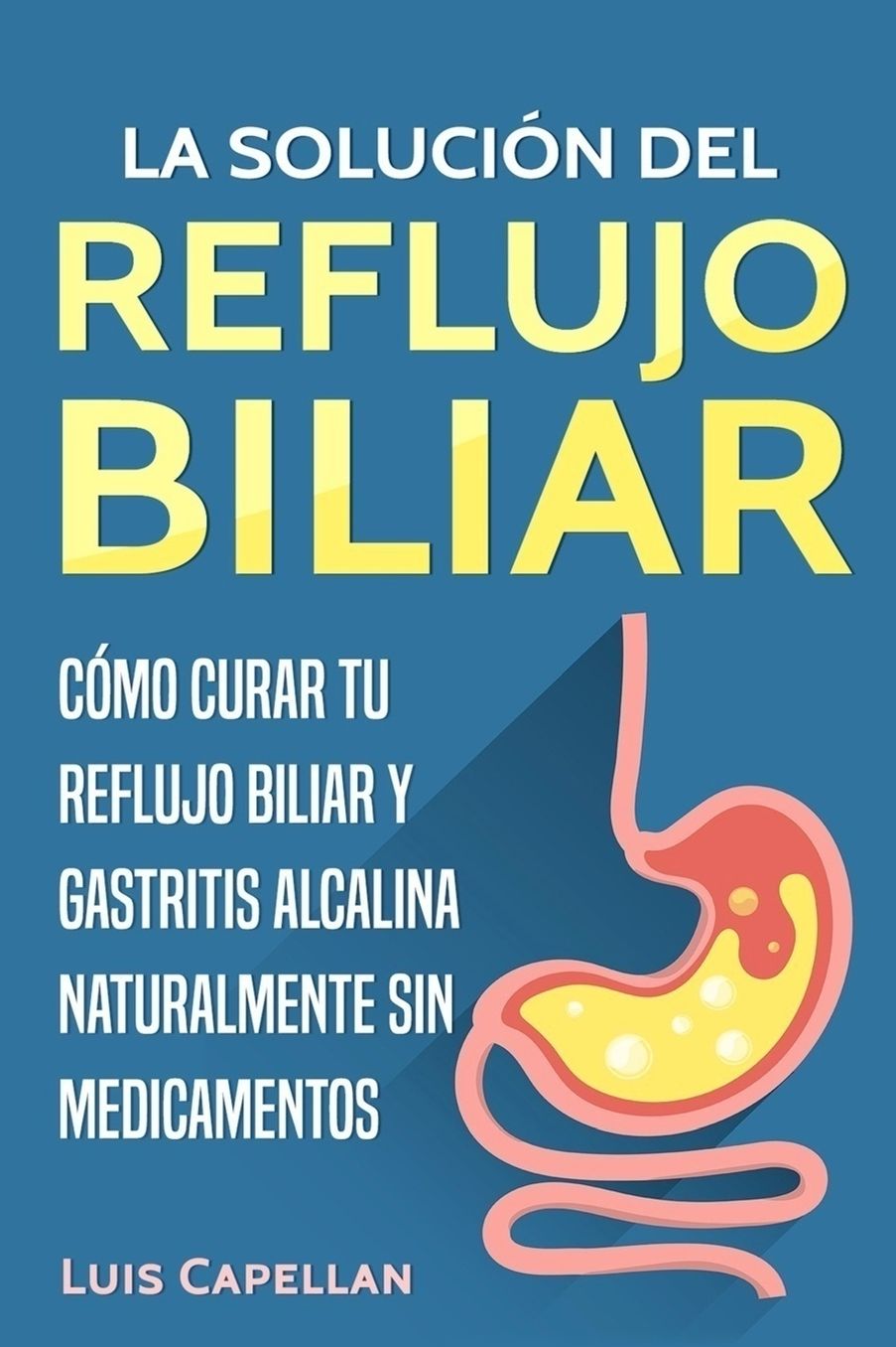 La Solución Del Reflujo Biliar: Cómo Curar Tu Reflujo Biliar y Gastritis Alcalina Naturalmente Sin Medicamentos