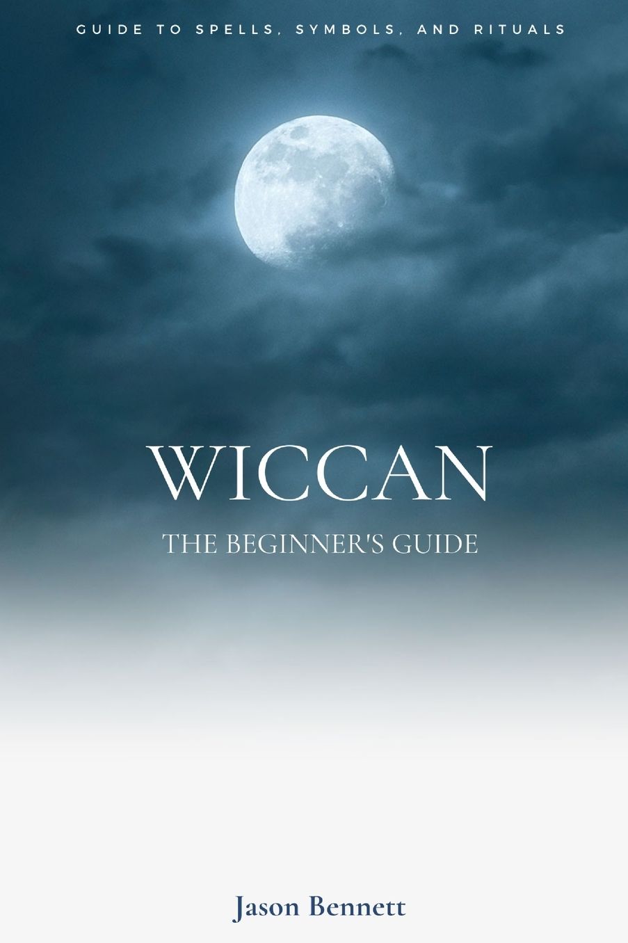 Wiccan: Wicca for Beginners - Guide to Magic, Spells, Symbols, Rituals, and Beliefs of the Wiccan