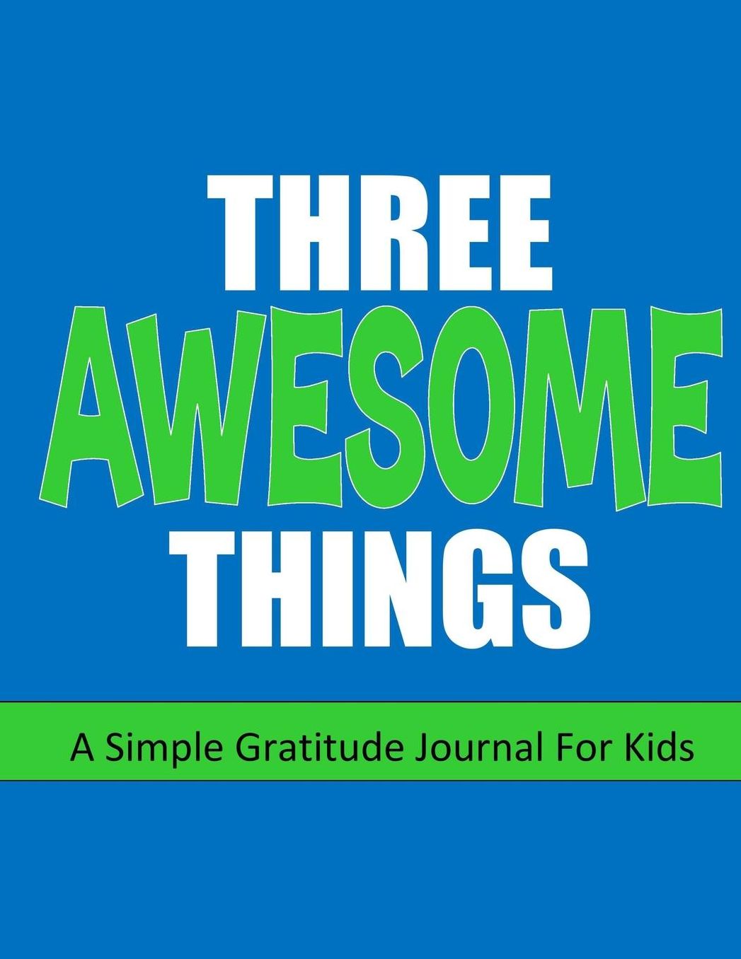 Gratitude Journal For Kids: Three Awesome Things: Happiness Journal or Notebook: 100+ Pages with Writing Prompts PLUS Blank Sheets for Drawing: Perfect Gift for Boy, Girl or Teens