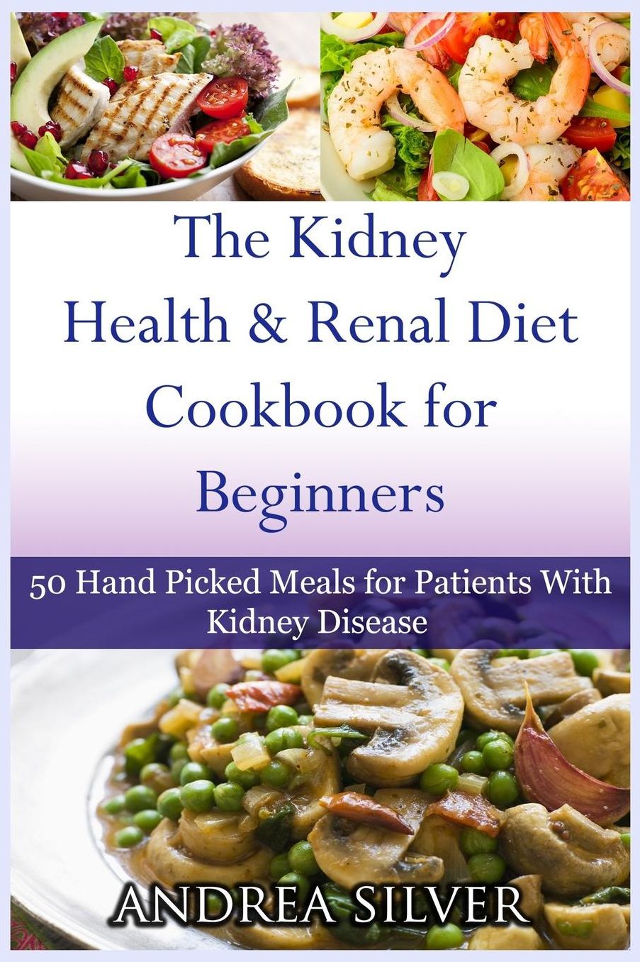 The Kidney Health and Renal Diet Cookbook for Beginners: 50 Hand Picked Meals for Patients With Kidney Disease